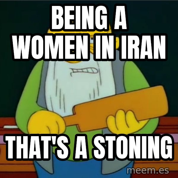 Thats a paddlin meme: Being a women in iran / that's a STONING