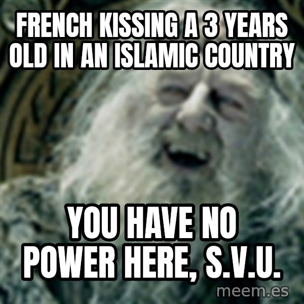 you have no power here meme: french kissing a 3 years old in an islamic country / you have no power here, s.v.u.