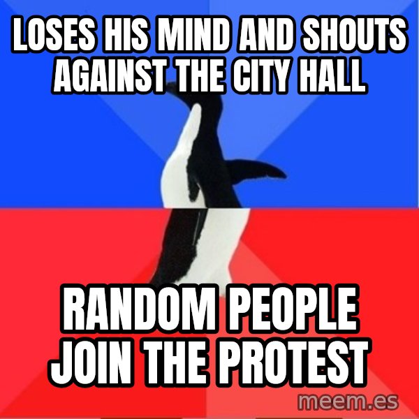 Socially Awesome Awkward Penguin meme: loses his mind and shouts against the city hall / random people join the protest