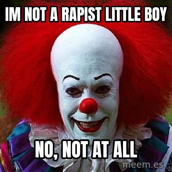 Pennywise the Clown meme: im not a rapist little boy / no, not at all