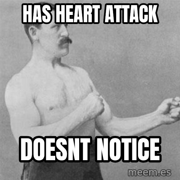 overly manlyman meme: has heart attack / doesnt notice
