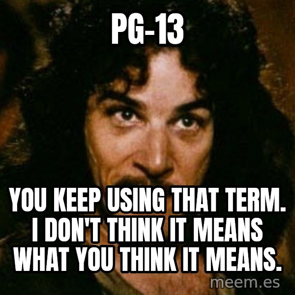 You keep using that word, I don't think it means what you think it means meme: PG-13 / You keep using that term. I don't think it means what you think it means.