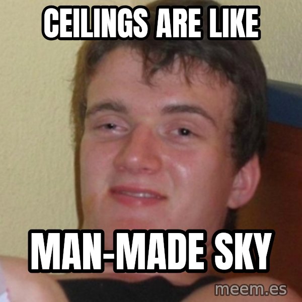 Stoner Stanley meme: ceilings are like / man-made sky