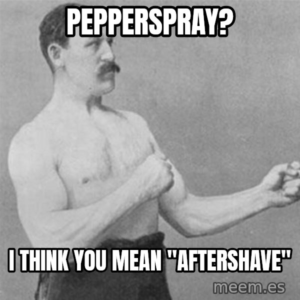 overly manlyman meme: Pepperspray? / I think you mean "aftershave"
