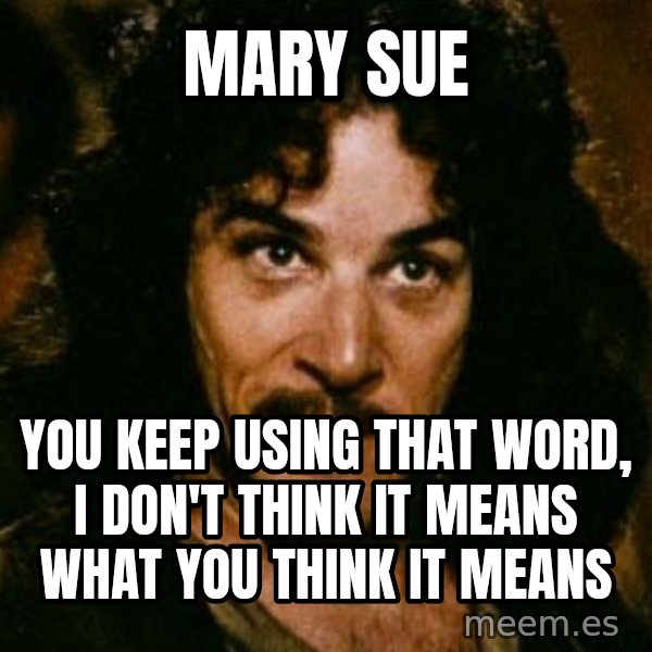 You keep using that word, I don't think it means what you think it means meme: mary sue / You keep using that word, I don't think it means what you think it means