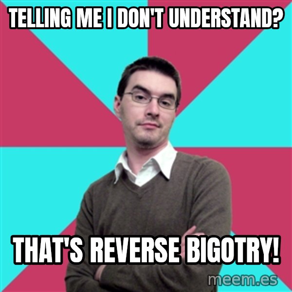 Privilege Denying Dude meme: Telling me I don't understand? / That's reverse bigotry!