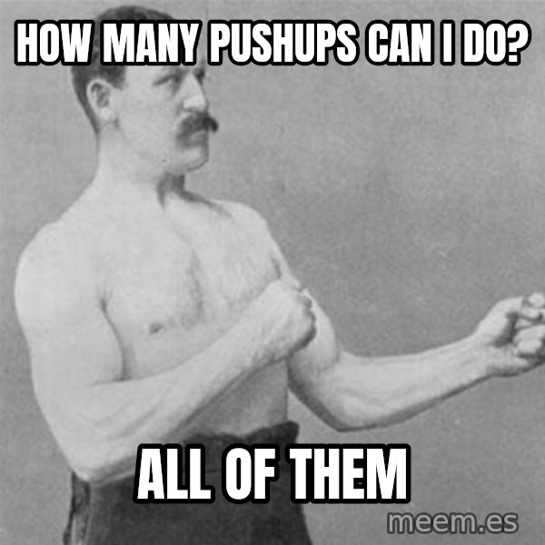 overly manlyman meme: How many pushups can i do? / All of them