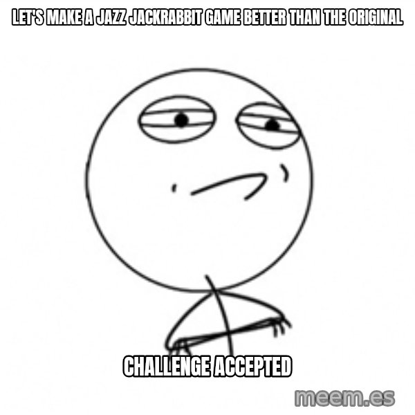 Challenge Accepted meme: let's make a jazz jackrabbit game better than the original / challenge accepted