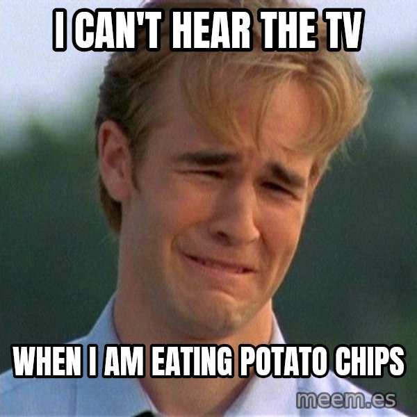 Dawson Crying meme: I can't hear the tv / when I am eating potato chips