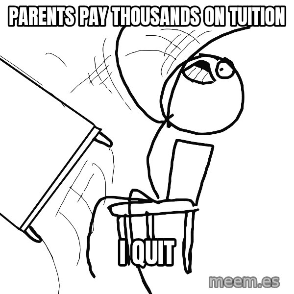 Desk Flip Rage Guy meme: Parents pay thousands on tuition / i quit