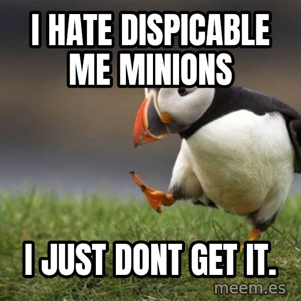 Unpopular Opinion Puffin meme: I hate Dispicable me Minions / I just dont get it.