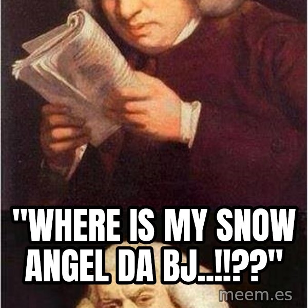 Samuel Johnson meme: "Where is my snow angel da BJ..!!??"
