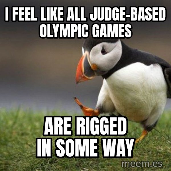 Unpopular Opinion Puffin meme: I feel like all judge-based Olympic games / are rigged in some way