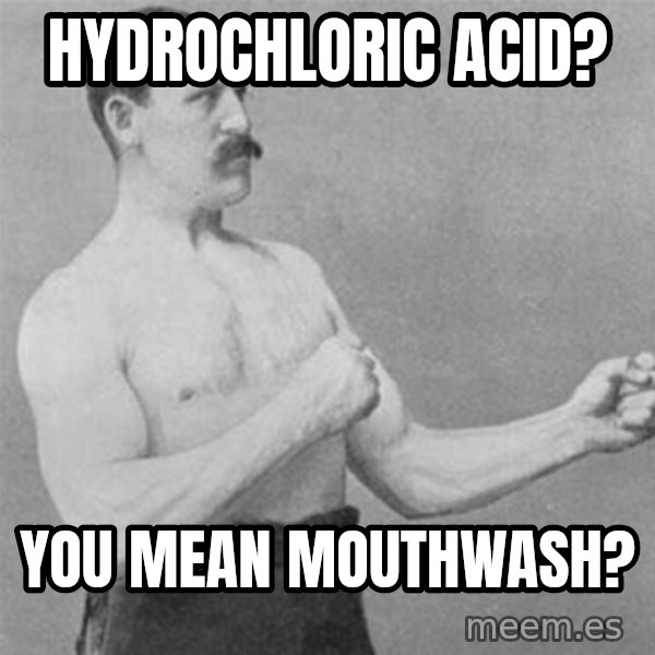 overly manlyman meme: Hydrochloric Acid? / You mean Mouthwash?