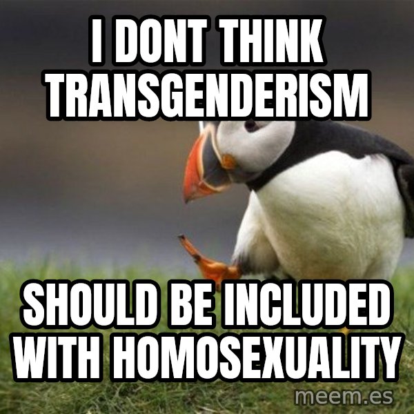 Unpopular Opinion Puffin meme: i dont think transgenderism / should be included with homosexuality