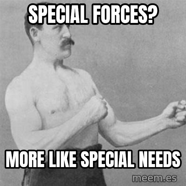 overly manlyman meme: Special Forces? / More like special needs
