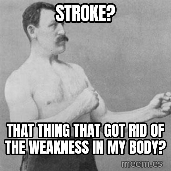 overly manlyman meme: Stroke? / That thing that got rid of the weakness in my body?