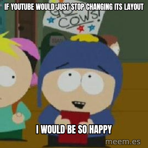 Craig would be so happy meme: If youtube would just stop changing its layout / i would be so happy