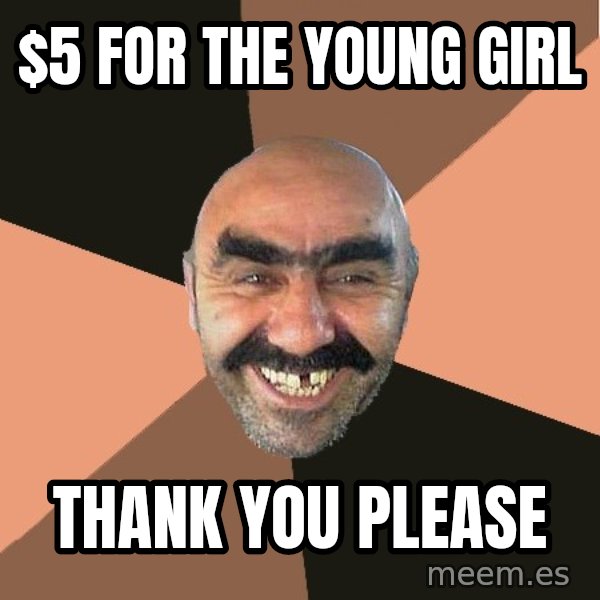 Provincial Man meme: $5 for the young girl / thank you please