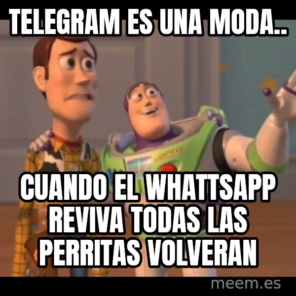 X, X Everywhere  meme: telegram es una moda.. / cuando el whattsapp reviva todas las perritas volveran