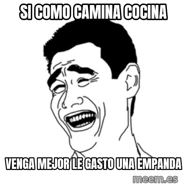 FU*CK THAT GUY meme: si como camina cocina / venga mejor le gasto una empanda