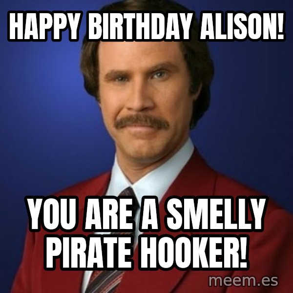 Anchorman Birthday meme: HAPPY BIRTHDAY ALISON! / YOU ARE A SMELLY PIRATE HOOKER!