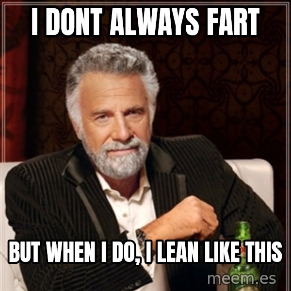 Dos Equis Guy gives advice meme: I DONT ALWAYS FART / BUT WHEN I DO, I LEAN LIKE THIS