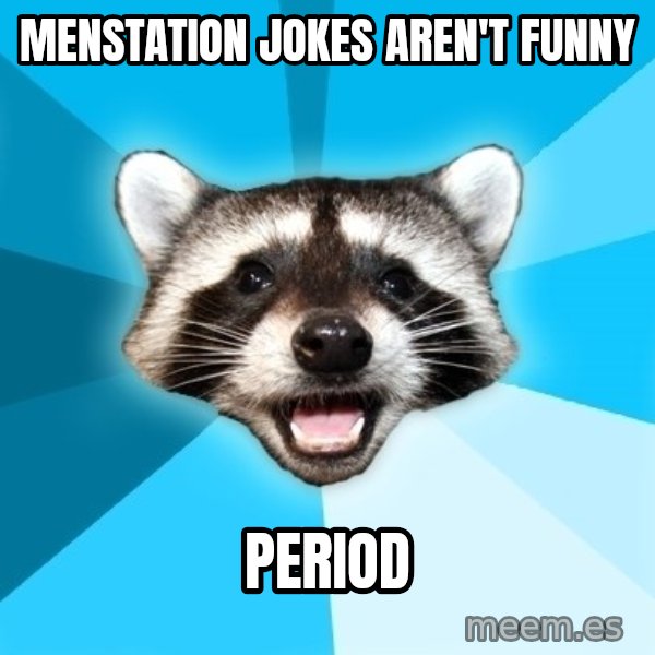 Lame Pun Coon meme: Menstation jokes aren't funny / period