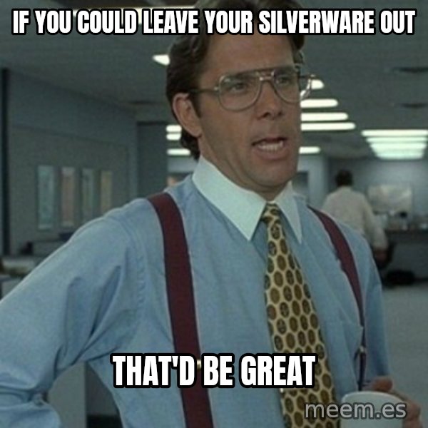 Office Space Boss meme: If you could leave your silverware out / that'd be great