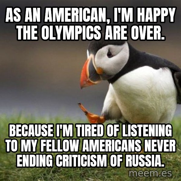 Unpopular Opinion Puffin meme: As an American, I'm happy the Olympics are over. / Because I'm tired of listening to my fellow Americans never ending criticism of Russia.