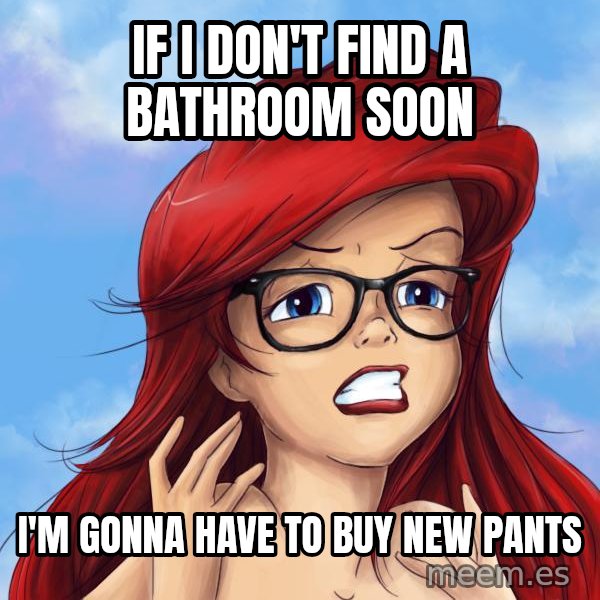 Hipster Ariel meme: if i don't find a bathroom soon / i'm gonna have to buy new pants