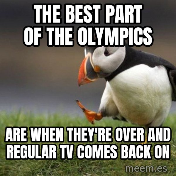 Unpopular Opinion Puffin meme: The best part of the olympics / are when they're over and regular tv comes back on