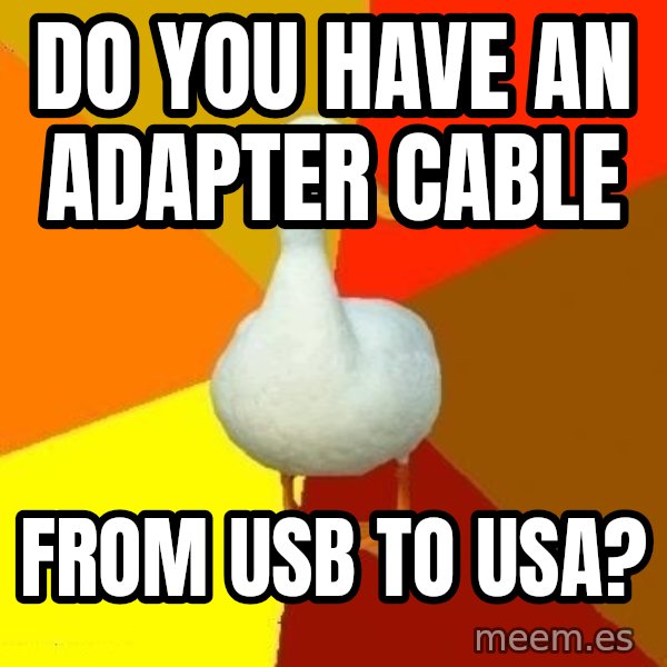 Technologically Impaired Duck meme: Do you have an adapter cable / from usb to usa?