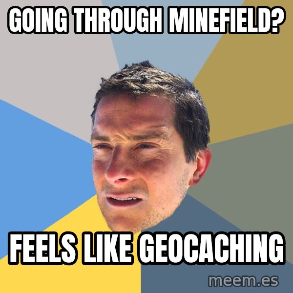 Bear Grylls meme: GOING THROUGH MINEFIELD? / FEELS LIKE GEOCACHING