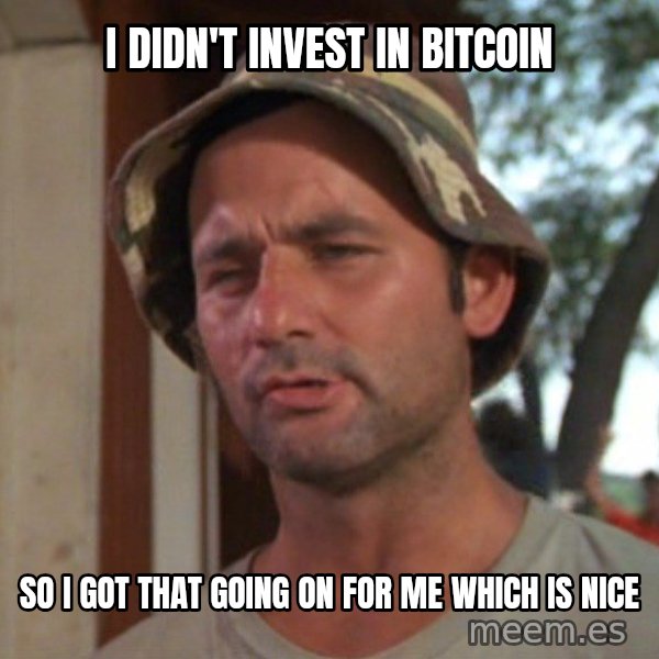 So I got that going on for me, which is nice meme: i didn't invest in bitcoin / so i got that going on for me which is nice