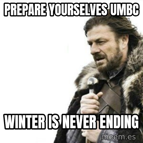 Prepare yourself meme: Prepare yourselves UMBC / Winter is never ending