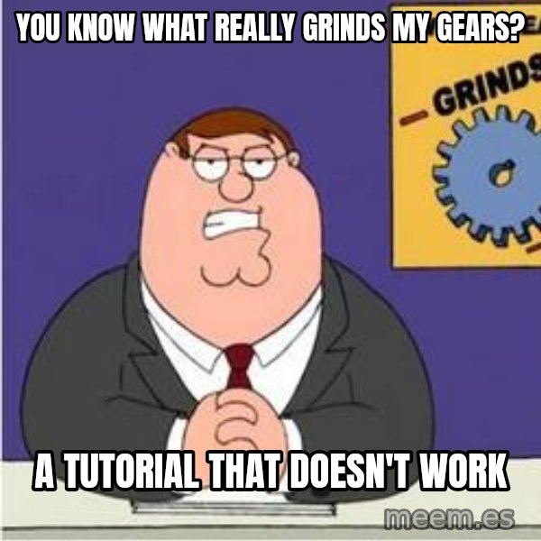 Grinds My Gears Peter Griffin meme: You know what really grinds my gears? / A tutorial that doesn't work