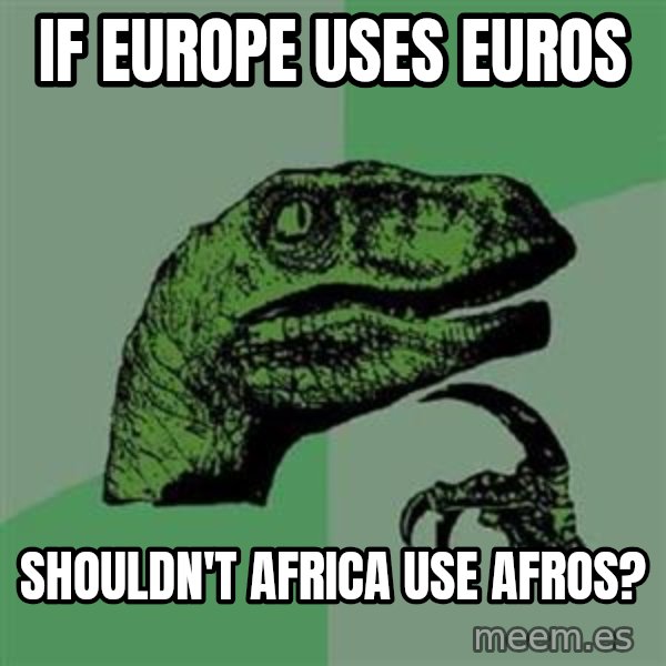 Philosoraptor meme: If Europe uses euros / shouldn't africa use afros?