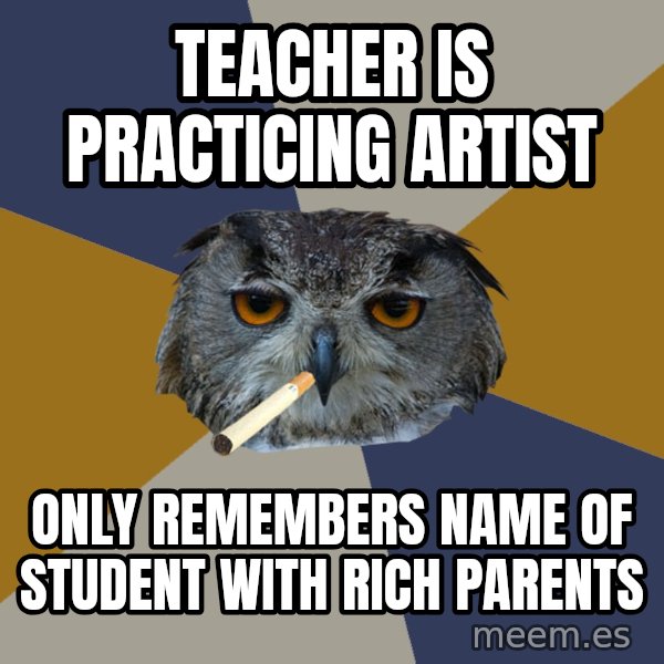 Art Student Owl meme: Teacher is practicing artist / only remembers name of student with rich parents