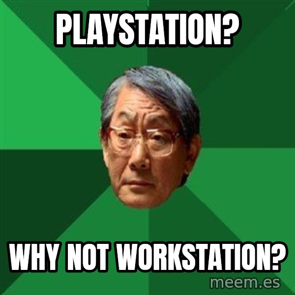 High Expectations Asian Father meme: playstation? / why not workstation?
