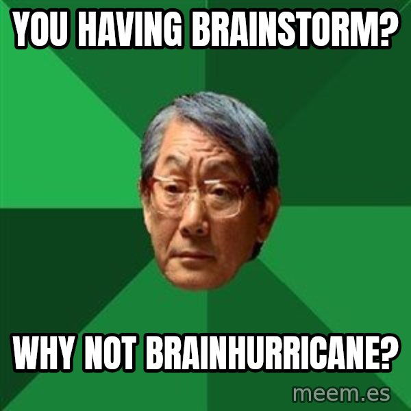 High Expectations Asian Father meme: you having brainstorm? / why not brainhurricane?