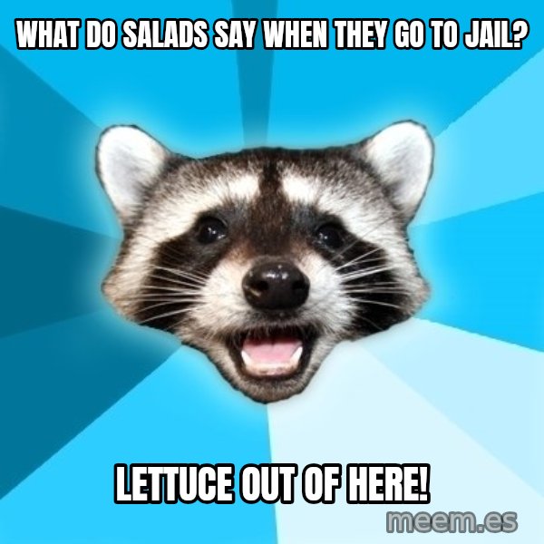 Lame Pun Coon meme: what do salads say when they go to jail? / lettuce out of here!