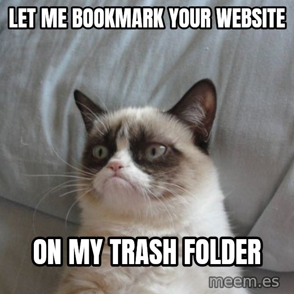 Grumpy cat good meme: let me bookmark your website / on my trash folder