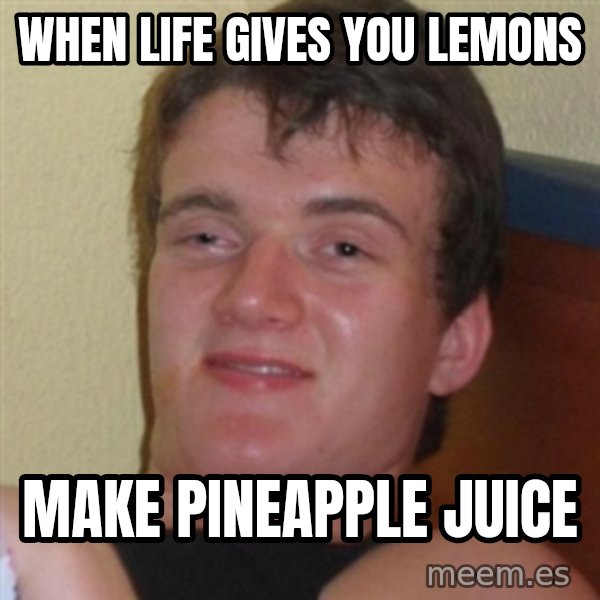 Really highguy meme: When life gives you lemons / Make pineapple juice