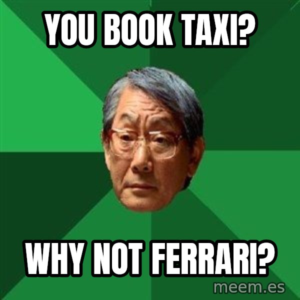 High Expectations Asian Father meme: you book taxi? / why not ferrari?