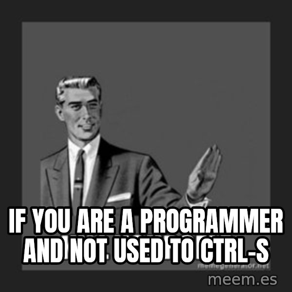 kill yourself guy meme: If you are a programmer and not used to ctrl-s
