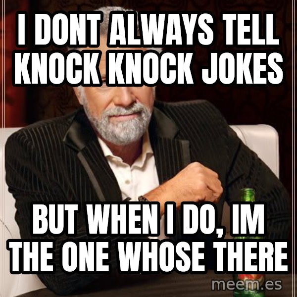 The Most Interesting Man In The World meme: I dont Always tell knock knock jokes / But when i do, im the one whose there