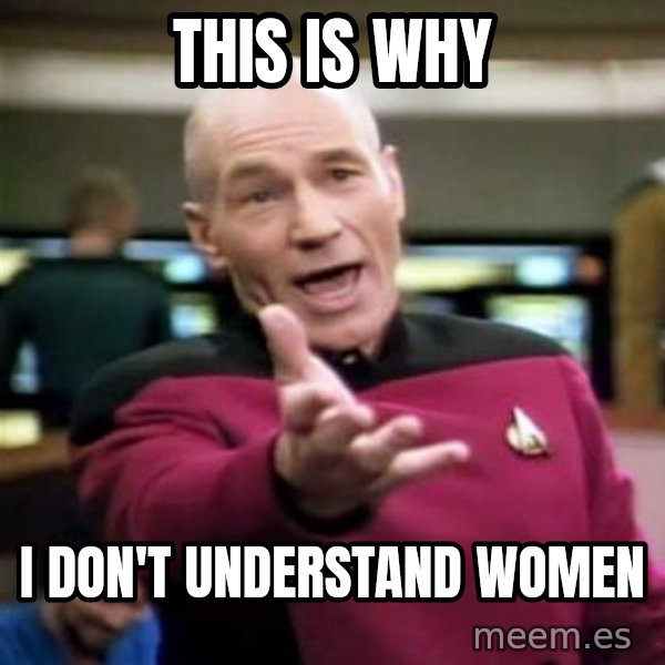 Picard Wtf meme: This is why / I don't understand women