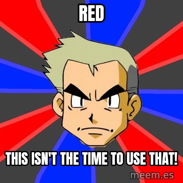 Professor Oak meme: RED / THIS ISN'T THE TIME TO USE THAT!