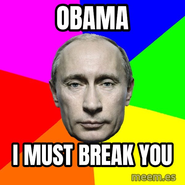 Putin Says meme: OBAMA / I MUST BREAK YOU